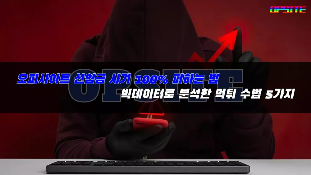 오피사이트 선입금 사기 100% 피하는 법 빅데이터로 분석한 먹튀 수법 5가지